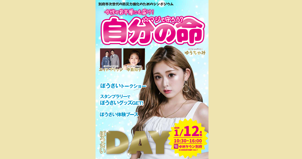 別府市次世代の防災力強化のためのシンポジウム ☆マジで守ろう？自分の命～防災DAY